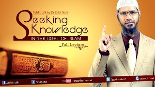 SEEKING KNOWLEDGE IN THE LIGHT OF ISLAM  LECTURE  QampA  DR ZAKIR NAIK [upl. by Chelsie884]