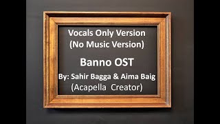 Banno OST by Sahir Ali Bagga amp Aima Baig  Acapella Version Vocals Only No Music [upl. by Eelrebmyk233]