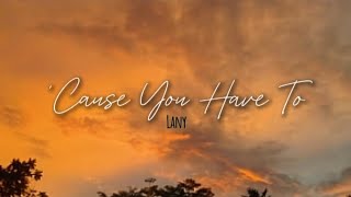 Cause You Have To by LANY With Lyrics [upl. by Copeland]