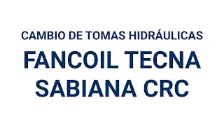 CAMBIO DE TOMAS HIDRÁULICAS DEL FANCOIL TECNA SABIANA CRC [upl. by Thomasine939]