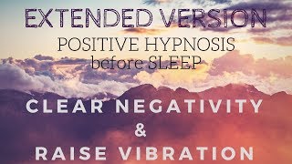 Extended Version Positive SLEEP HYPNOSIS to Clear Negativity and Raise your Vibration [upl. by Lupien]