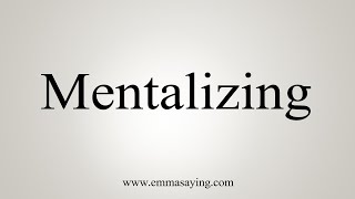 How To Say Mentalizing [upl. by Anelrihs]