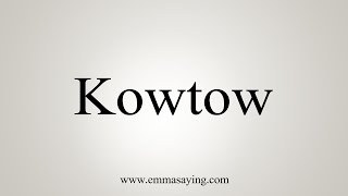 How To Say Kowtow [upl. by Hoyt537]