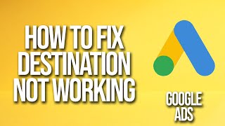 How To Fix Destination Not Working Google Ads [upl. by Aynat454]