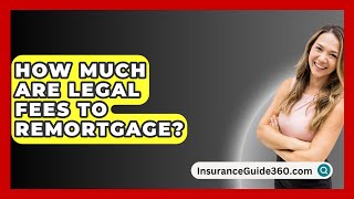 How Much Are Legal Fees To Remortgage  InsuranceGuide360com [upl. by Stimson385]