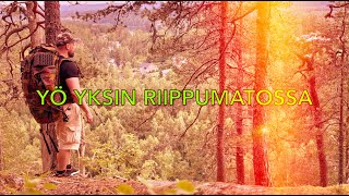 YÖ YKSIN RIIPPUMATOSSA JA AJATUKSIA ELÄMÄSTÄ 4K [upl. by Lon6]