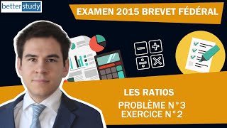 EXAMEN 2015 du BREVET FÉDÉRAL  Problème 3  Exercice n° 2  Les ratios [upl. by Kehoe]