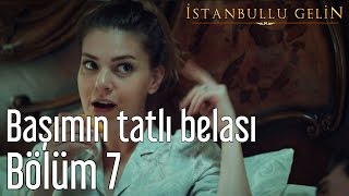 İstanbullu Gelin 7 Bölüm  Başımın Tatlı Belası [upl. by Rozina]