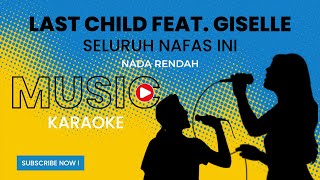 Last Child ft Giselle  Seluruh Nafas Ini Karaoke Version  Nada Rendah [upl. by Gnoh727]