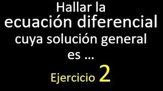 Hallar la ecuación diferencial cuya solución general es la familia de  ejemplo resuelto [upl. by Emirej127]