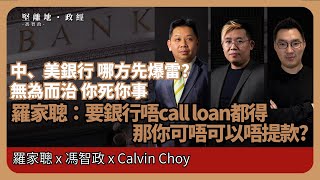 經濟KFC 中美銀行誰先爆 政策是「無為而治」還是「你死你事」？ 羅家聰：要銀行唔call loan都可以，但你可否唔提款 羅家聰博士、CalvinChoy、馮智政 [upl. by Aisiram]