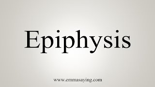 How To Say Epiphysis [upl. by Midas]