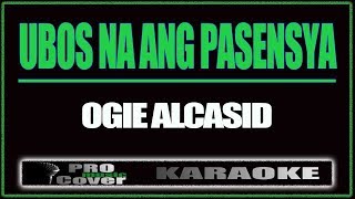 Ubos Na Ang Pasensya  OGIE ALCASID KARAOKE [upl. by Assiron]