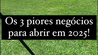 Os 3 piores negócios para abrir em 2025 marketing negocios empreendedorismo [upl. by Anotyal]