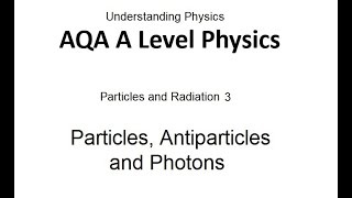 AQA A Level Physics Particles Antiparticles and Photons [upl. by Trudnak507]