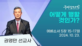 어떻게 행할 것인가  에베소서 5장 1517절  권영만 선교사  2024 10 23  수요저녁예배 [upl. by Gerbold829]