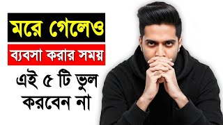 মরে গেলেও ব্যবসা করার সময় এই ৫টি ভুল করবেন না  How To Start A Business  Bangla Business Tips [upl. by Yclehc]