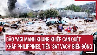 Bão Yagi mạnh khủng khiếp càn quét khắp Philippines tiến ‘sát vách’ Biển Đông [upl. by Diley]