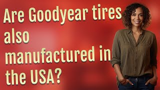 Are Goodyear tires also manufactured in the USA [upl. by Akitahs]