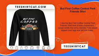 But First Coffee Central Perk Friends Shirt [upl. by Dib761]