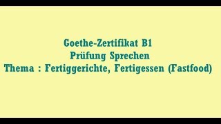 GoetheZertifikat B1 Prüfung Sprechen Thema  Fertiggerichte Fertigessen Fastfood [upl. by Adnilym]