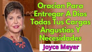 Oracion Para Entregar A Dios Todas Tus Cargas Angustias Y Necesidades  Joyce Meyer Español [upl. by Gloriana]