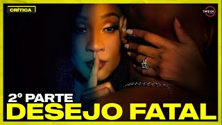 SEDUÇÃO CRIME E REVIRAVOLTAS Crítica DESEJO FATAL 2º PARTE [upl. by Dwight415]