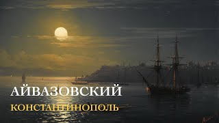 АЙВАЗОВСКИЙ  Константинополь  AIVAZOVSKY  Constantinople [upl. by Anawk]