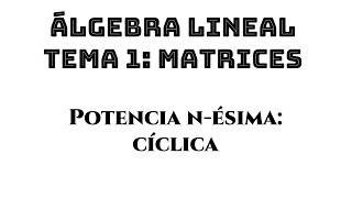 potencia enésima de una matriz potencia cíclica  álgebra lineal tema 1 matrices ejemplo 05 [upl. by Fortune]