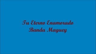 Tu Eterno Enamorado Your Eternal Lover  Banda Maguey Letra  Lyrics [upl. by Selig]