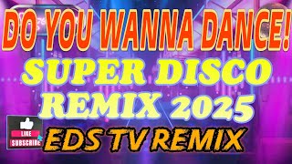 SUPER DISCO REMIX 2025  DO YOU WANNA DANCE  EDS TV REMIX [upl. by Anatak]