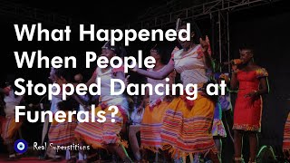 What Happened When People Stopped Dancing at Funerals [upl. by Griffith]