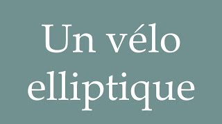 How to Pronounce Un vélo elliptique An elliptical bike Correctly in French [upl. by Silsbye]