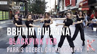 BLACKPINK VER BBHMM  Rihanna Dance Cover PARRIS CHOREOGRAPHY KOTIC [upl. by Tybalt]