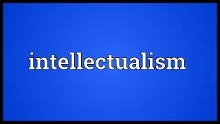 Intellectualism Meaning [upl. by Noland]