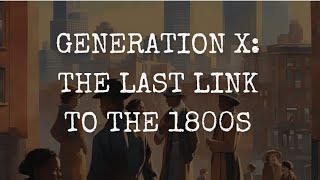 Generation X The Last Link to the 1800s [upl. by Akinot686]