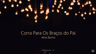 Aline Barros  Corra Para Os Braços do Pai Playback com LETRA [upl. by Enileoj]