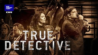 True Detective  NEVERMIND  Michael Møller amp Danish National Symphony Orchestra LIVE [upl. by Demetris227]