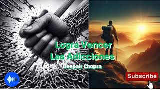 Logra Vencer las Adicciones  Deepak Chopra AudioLibro [upl. by Arekahs]