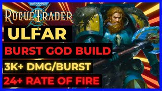 W40K ROGUE TRADER  ULFAR Burst GOD Space Marine Build 3K DMGBURST 24 RoF  UNFAIR Ready [upl. by Henrik430]