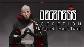 Half True  DEGENESIS ACCRETION  Часть 14 [upl. by Chema]