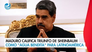 Maduro califica triunfo de Sheinbaum como quotagua benditaquot para Latinoamérica [upl. by Aliac]