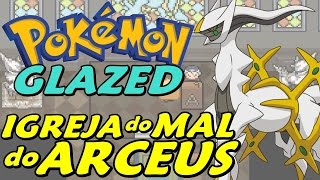 Pokémon Glazed Detonado  Parte 35  IGREJA do MAL do ARCEUS [upl. by Yht]