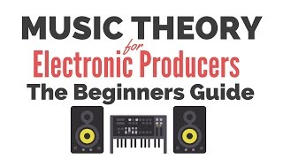 Music Theory for Electronic Producers  The Beginners Guide [upl. by Halil]