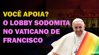 O LOBBY SODOMITA no Vaticano de Francisco [upl. by Trillbee207]