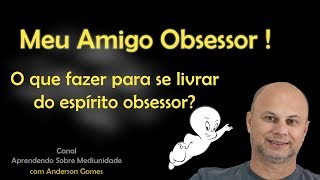 Meu Amigo Obsessor  O que fazer com o espírito obsessor [upl. by Angus366]