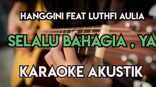 HANGGINI FEAT LUTHFI AULIA  SEMOGA BAHAGIA YA KARAOKE AKUSTIK [upl. by Hazard]