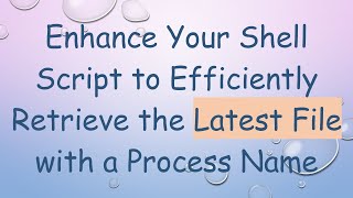 Enhance Your Shell Script to Efficiently Retrieve the Latest File with a Process Name [upl. by Gare]