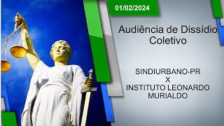 Audiência de Dissídio Coletivo  SINDIURBANOPR x INSTITUTO LEONARDO MURIALDO 01022024  14h00 [upl. by Elak463]