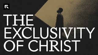 The Exclusivity of Christ [upl. by Lorac]